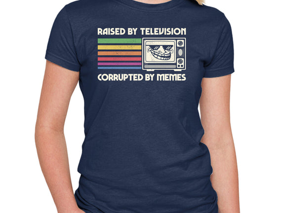 Raised By TV Corrupted By Memes