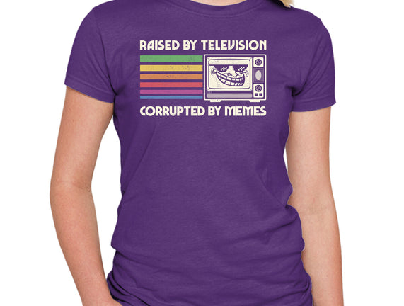 Raised By TV Corrupted By Memes