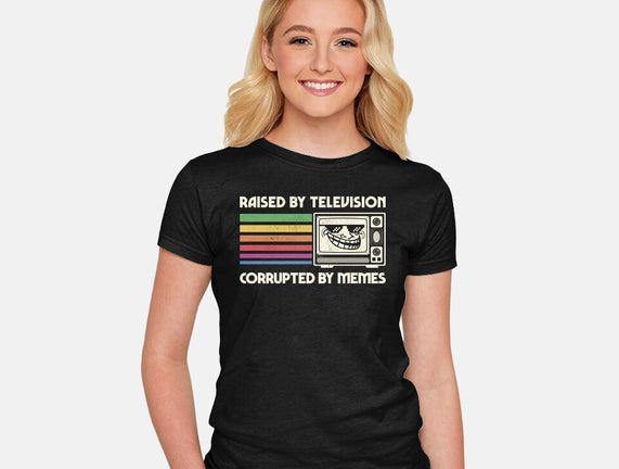 Raised By TV Corrupted By Memes