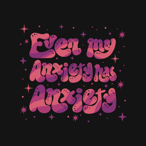 Even My Anxiety Has Anxiety