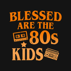 Blessed Are The 80s Kids