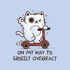 On My Way To Grossly Overreact
