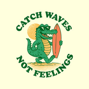Catch Waves Not Feelings