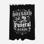 Dressed For My Own Funeral-None-Polyester-Shower Curtain-Nemons