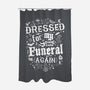 Dressed For My Own Funeral-None-Polyester-Shower Curtain-Nemons
