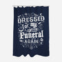 Dressed For My Own Funeral-None-Polyester-Shower Curtain-Nemons