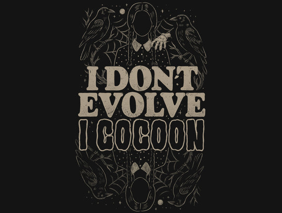 I Don't Evolve I Cocoon
