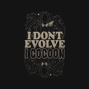 I Don't Evolve I Cocoon