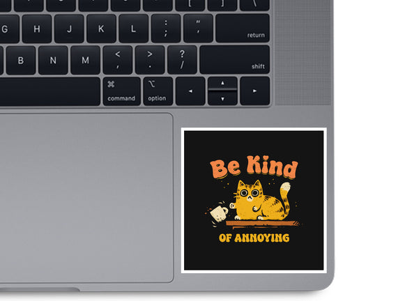Be Kind Of Annoying