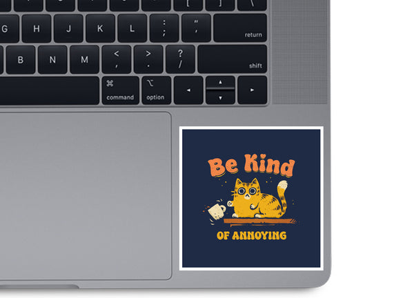 Be Kind Of Annoying