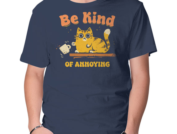 Be Kind Of Annoying