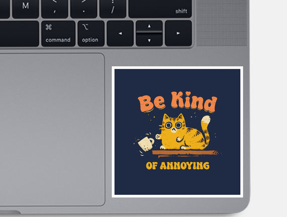 Be Kind Of Annoying