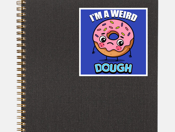 I'm A Weird Dough