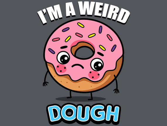 I'm A Weird Dough