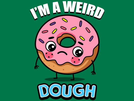 I'm A Weird Dough