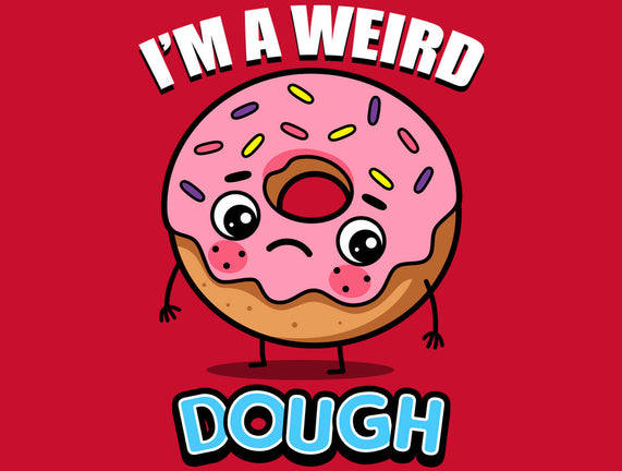 I'm A Weird Dough