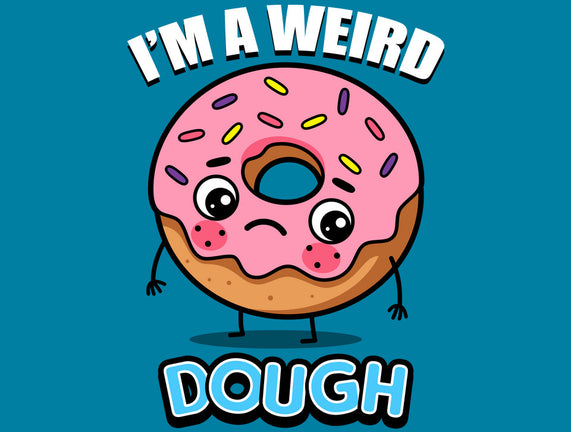 I'm A Weird Dough