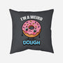 I'm A Weird Dough-None-Removable Cover w Insert-Throw Pillow-Boggs Nicolas