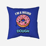 I'm A Weird Dough-None-Removable Cover w Insert-Throw Pillow-Boggs Nicolas