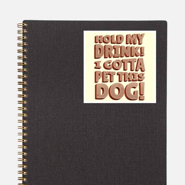 Hold My Drink I Gotta Pet This Dog-None-Glossy-Sticker-koalastudio
