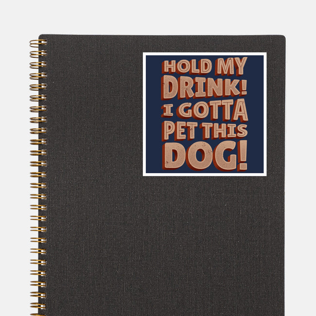 Hold My Drink I Gotta Pet This Dog-None-Glossy-Sticker-koalastudio