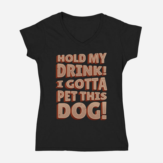 Hold My Drink I Gotta Pet This Dog-Womens-V-Neck-Tee-koalastudio