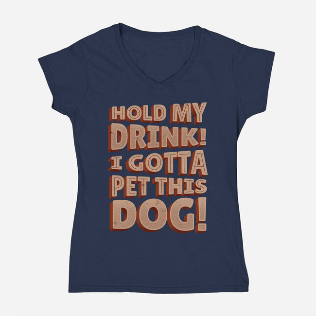 Hold My Drink I Gotta Pet This Dog-Womens-V-Neck-Tee-koalastudio