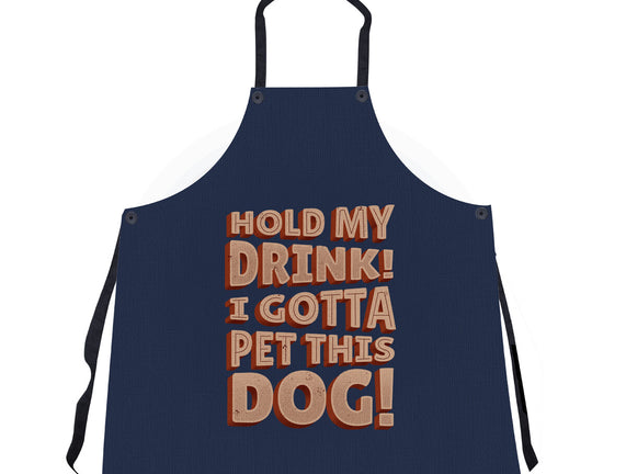 Hold My Drink I Gotta Pet This Dog