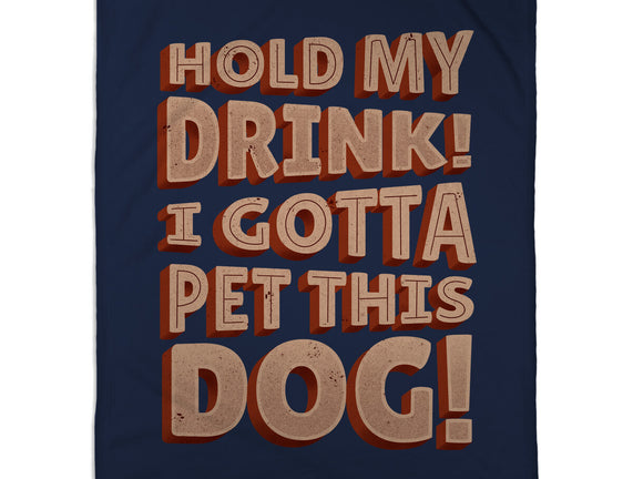 Hold My Drink I Gotta Pet This Dog