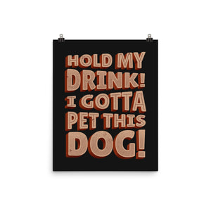 Hold My Drink I Gotta Pet This Dog