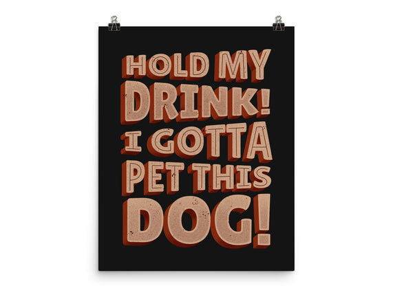 Hold My Drink I Gotta Pet This Dog