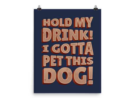 Hold My Drink I Gotta Pet This Dog