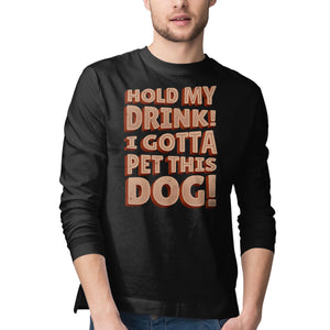 Hold My Drink I Gotta Pet This Dog