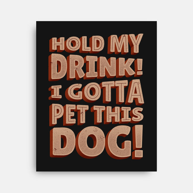 Hold My Drink I Gotta Pet This Dog-None-Stretched-Canvas-koalastudio