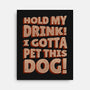 Hold My Drink I Gotta Pet This Dog-None-Stretched-Canvas-koalastudio