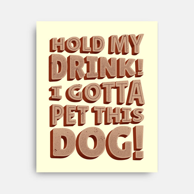 Hold My Drink I Gotta Pet This Dog-None-Stretched-Canvas-koalastudio