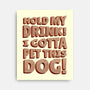 Hold My Drink I Gotta Pet This Dog-None-Stretched-Canvas-koalastudio