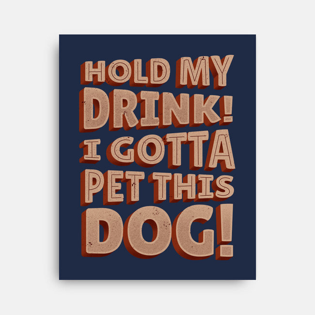 Hold My Drink I Gotta Pet This Dog-None-Stretched-Canvas-koalastudio