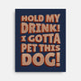 Hold My Drink I Gotta Pet This Dog-None-Stretched-Canvas-koalastudio