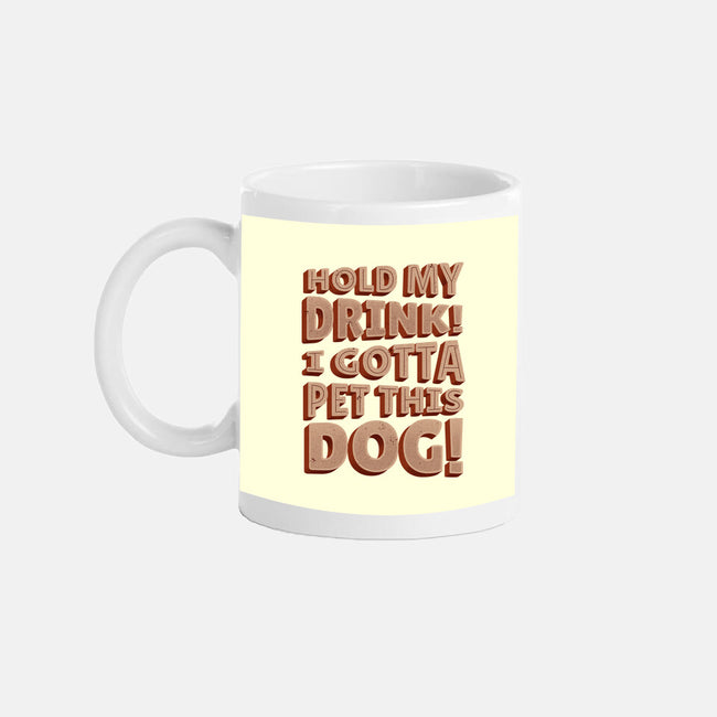 Hold My Drink I Gotta Pet This Dog-None-Mug-Drinkware-koalastudio