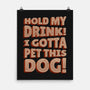 Hold My Drink I Gotta Pet This Dog-None-Matte-Poster-koalastudio