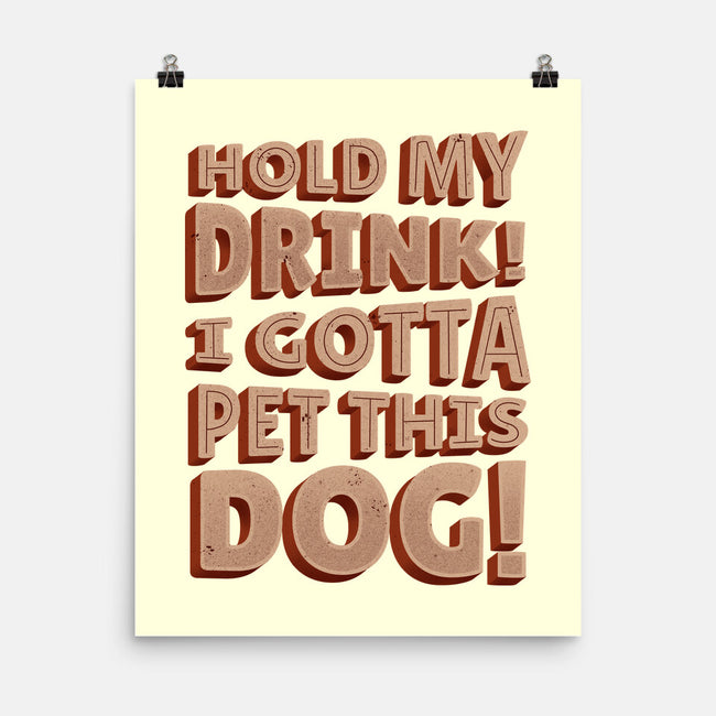 Hold My Drink I Gotta Pet This Dog-None-Matte-Poster-koalastudio