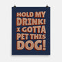 Hold My Drink I Gotta Pet This Dog-None-Matte-Poster-koalastudio