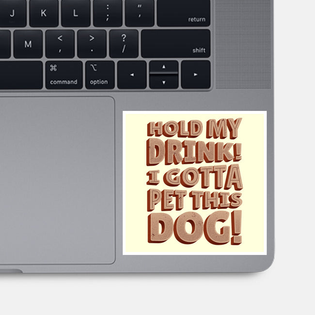 Hold My Drink I Gotta Pet This Dog-None-Glossy-Sticker-koalastudio