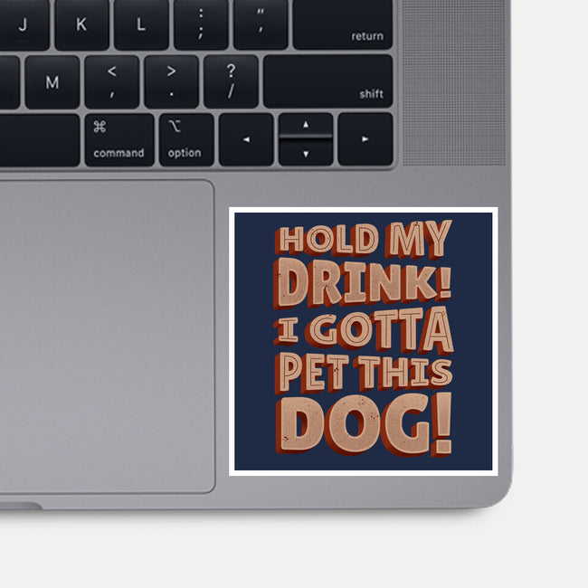Hold My Drink I Gotta Pet This Dog-None-Glossy-Sticker-koalastudio