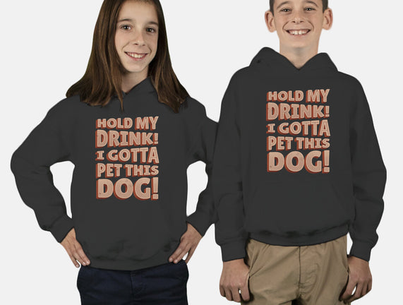 Hold My Drink I Gotta Pet This Dog