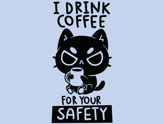 I Drink Coffee For Your Safety