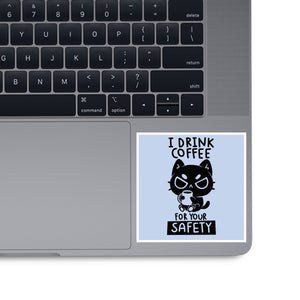 I Drink Coffee For Your Safety