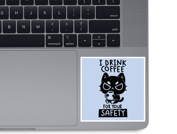 I Drink Coffee For Your Safety