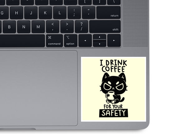 I Drink Coffee For Your Safety
